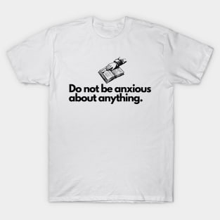 Do not be anxious about anything. T-Shirt